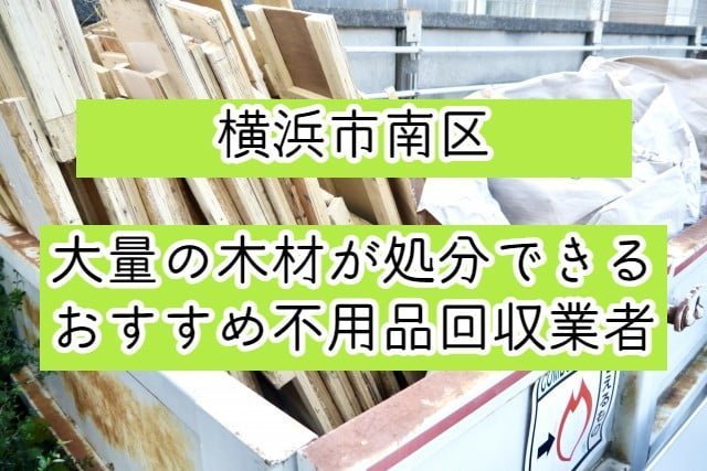 横浜市南区　大量の木材が処分できるおすすめ不用品回収業者